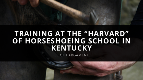 Certified Farrier Eliot Pargament Completed Training At The “Harvard” Of Horseshoeing School In Kentucky