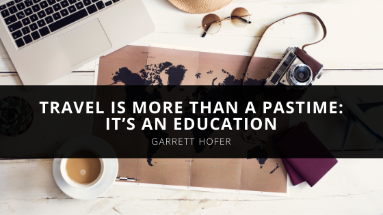 Garrett Hofer Says Travel Is More Than a Pastime It’s an Education