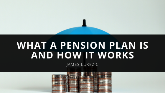 James Lukezic Talks About What a Pension Plan is and How It Works