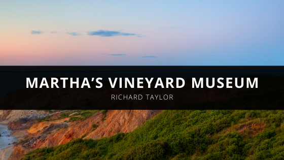 Richard L Taylor and the Martha’s Vineyard Museum
