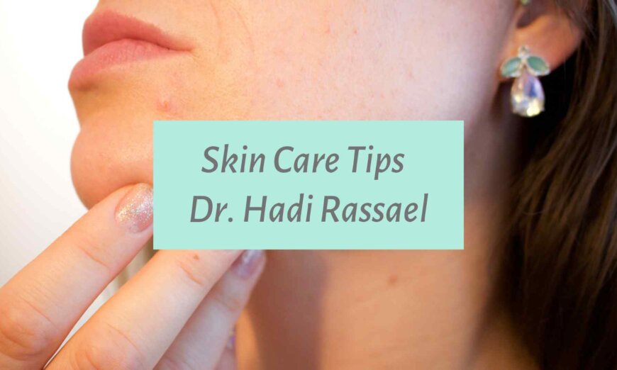Skin Care Tips with Dr Hadi Rassael