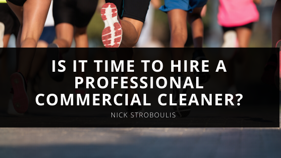 Is It Time to Hire a Professional Commercial Cleaner Nick Stroboulis Shares the Clues