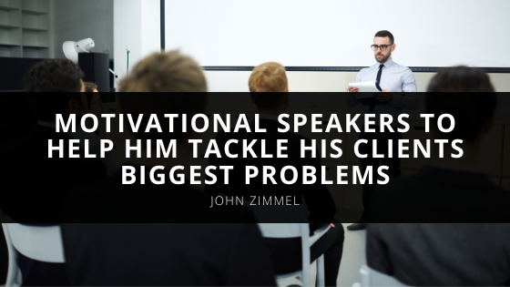 John Zimmel Uses Motivational Speakers to Help Him Tackle His Clients Biggest Problems