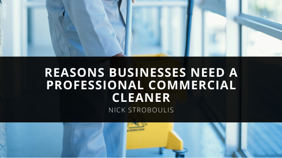 Reasons Businesses Need a Professional Commercial Cleaner According to Nick Stroboulis
