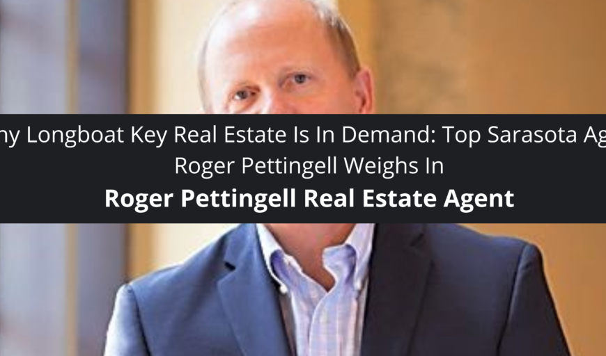 Why Longboat Key Real Estate Is In Demand Top Sarasota Agent Roger Pettingell Weighs In x